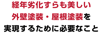 経年劣化すらも美しい外壁塗装・屋根塗装を実現するために必要なこと